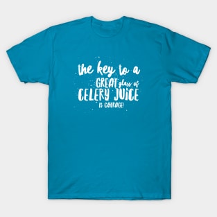 the key to a GREAT GLASS of CELERY JUICE is COURAGE! T-Shirt